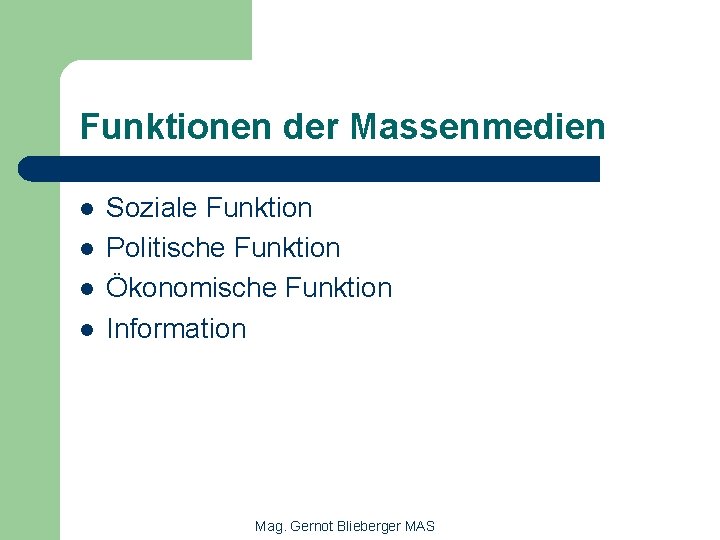 Funktionen der Massenmedien l l Soziale Funktion Politische Funktion Ökonomische Funktion Information Mag. Gernot