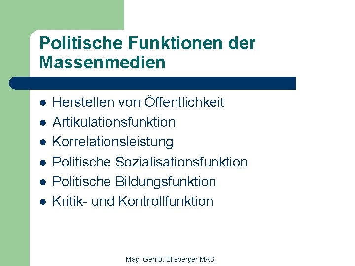 Politische Funktionen der Massenmedien l l l Herstellen von Öffentlichkeit Artikulationsfunktion Korrelationsleistung Politische Sozialisationsfunktion