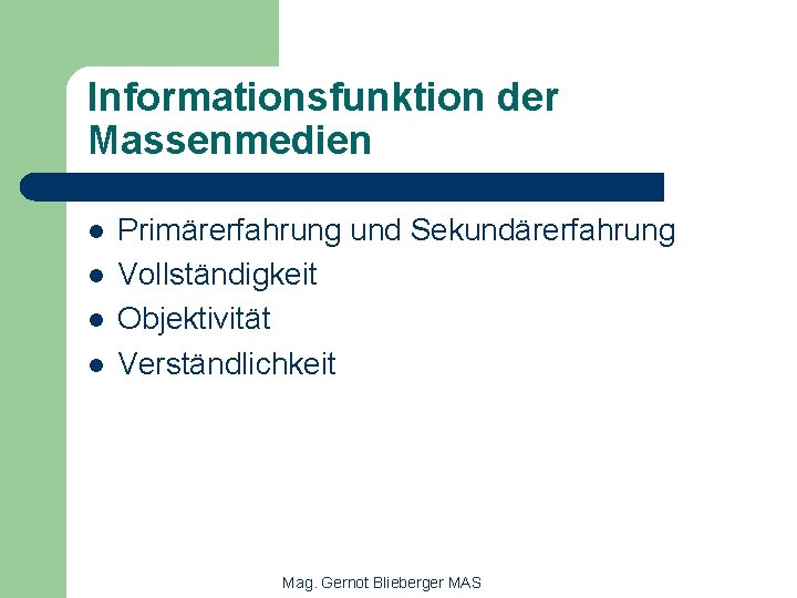 Informationsfunktion der Massenmedien l l Primärerfahrung und Sekundärerfahrung Vollständigkeit Objektivität Verständlichkeit Mag. Gernot Blieberger