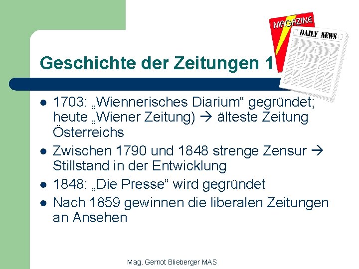 Geschichte der Zeitungen 1 l l 1703: „Wiennerisches Diarium“ gegründet; heute „Wiener Zeitung) älteste