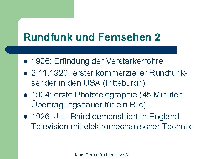 Rundfunk und Fernsehen 2 l l 1906: Erfindung der Verstärkerröhre 2. 11. 1920: erster