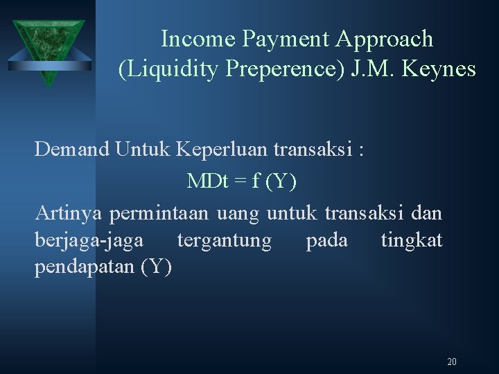 Income Payment Approach (Liquidity Preperence) J. M. Keynes Demand Untuk Keperluan transaksi : MDt