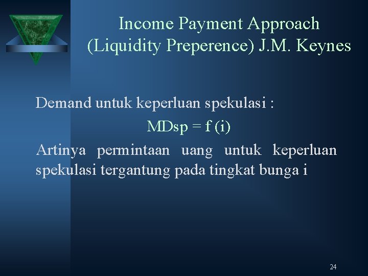 Income Payment Approach (Liquidity Preperence) J. M. Keynes Demand untuk keperluan spekulasi : MDsp