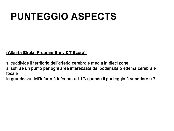 PUNTEGGIO ASPECTS (Alberta Stroke Program Early CT Score): si suddivide il territorio dell’arteria cerebrale