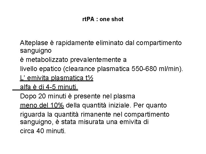 rt. PA : one shot Alteplase è rapidamente eliminato dal compartimento sanguigno è metabolizzato