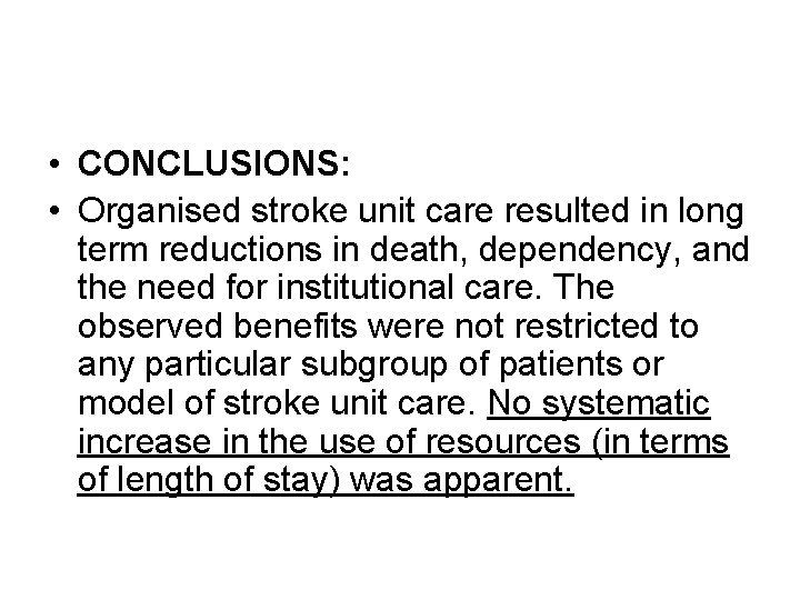  • CONCLUSIONS: • Organised stroke unit care resulted in long term reductions in