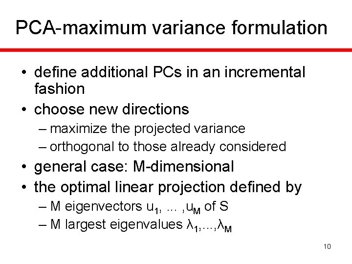 PCA-maximum variance formulation • define additional PCs in an incremental fashion • choose new