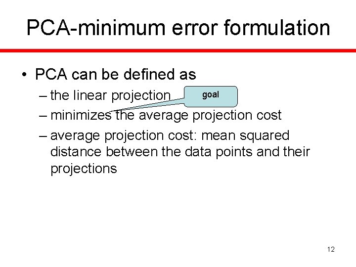 PCA-minimum error formulation • PCA can be defined as goal – the linear projection