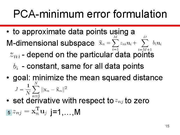 PCA-minimum error formulation • to approximate data points using a M-dimensional subspace - depend