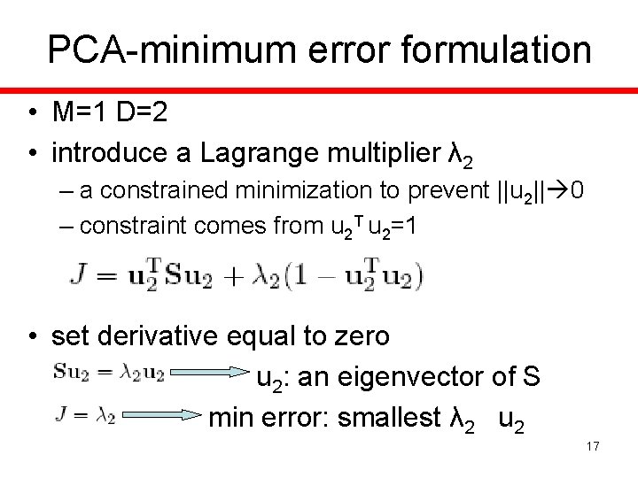 PCA-minimum error formulation • M=1 D=2 • introduce a Lagrange multiplier λ 2 –