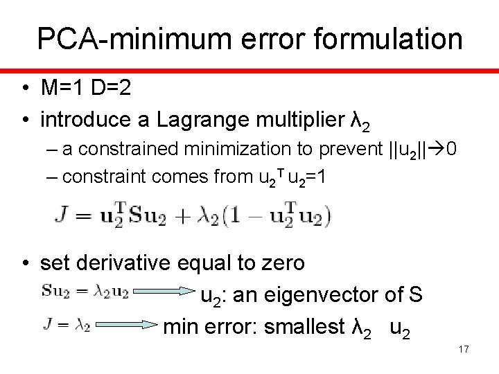 PCA-minimum error formulation • M=1 D=2 • introduce a Lagrange multiplier λ 2 –