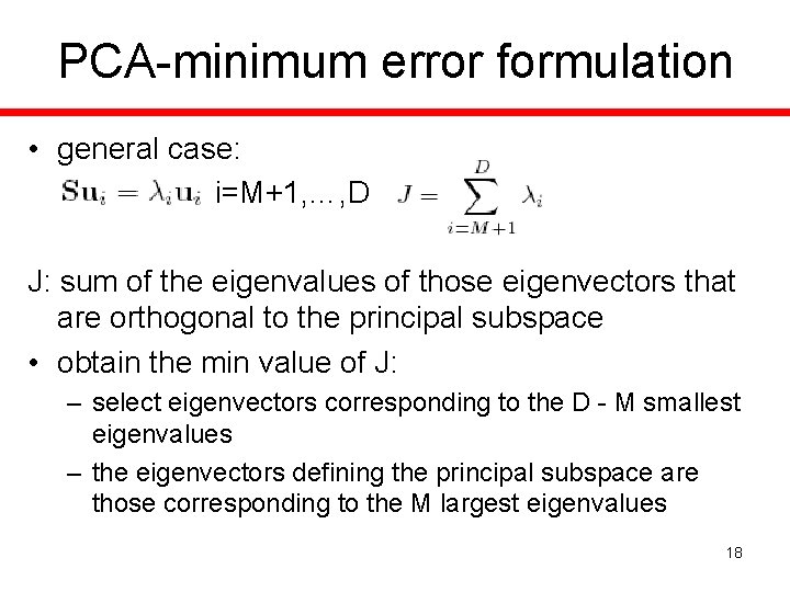 PCA-minimum error formulation • general case: i=M+1, …, D J: sum of the eigenvalues