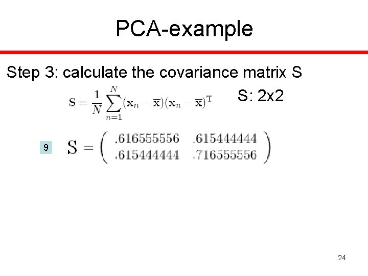 PCA-example Step 3: calculate the covariance matrix S S: 2 x 2 9 24