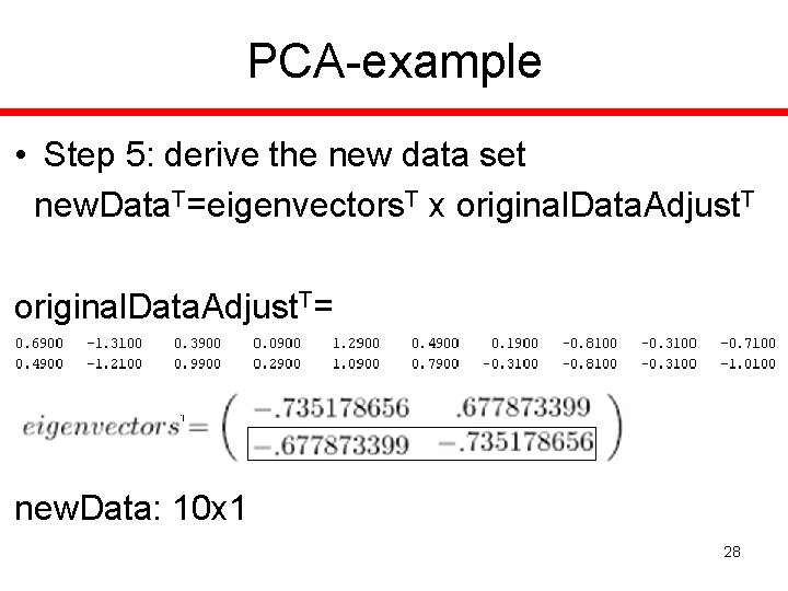 PCA-example • Step 5: derive the new data set new. Data. T=eigenvectors. T x