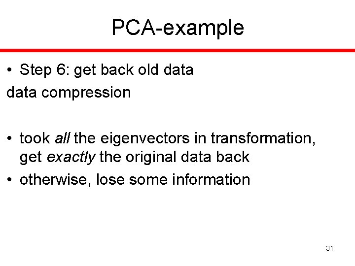 PCA-example • Step 6: get back old data compression • took all the eigenvectors