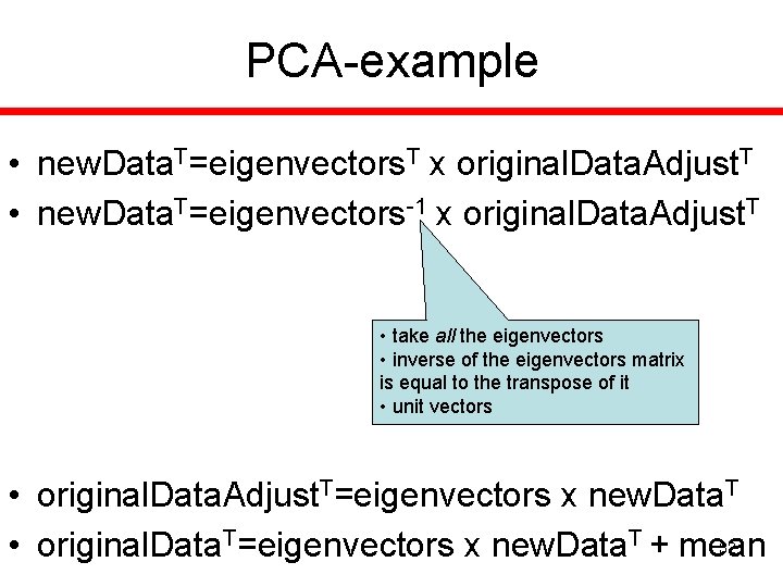 PCA-example • new. Data. T=eigenvectors. T x original. Data. Adjust. T • new. Data.