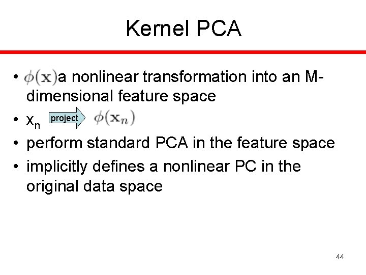 Kernel PCA • a nonlinear transformation into an Mdimensional feature space • xn project