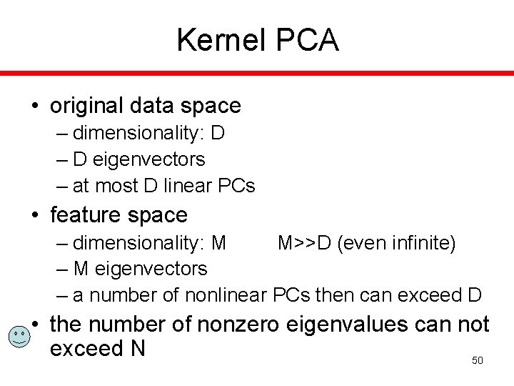 Kernel PCA • original data space – dimensionality: D – D eigenvectors – at