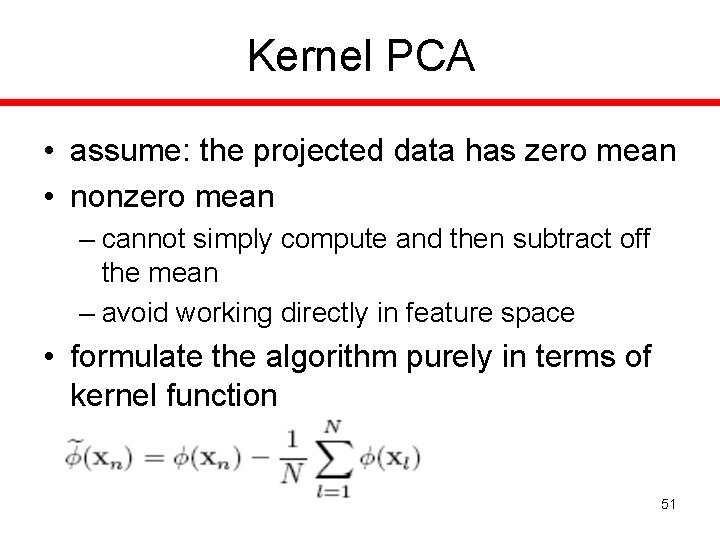 Kernel PCA • assume: the projected data has zero mean • nonzero mean –