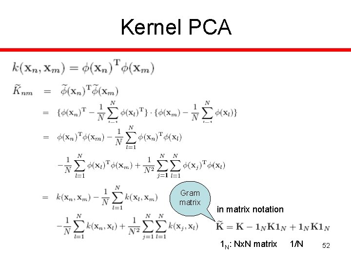 Kernel PCA Gram matrix in matrix notation 1 N: Nx. N matrix 1/N 52