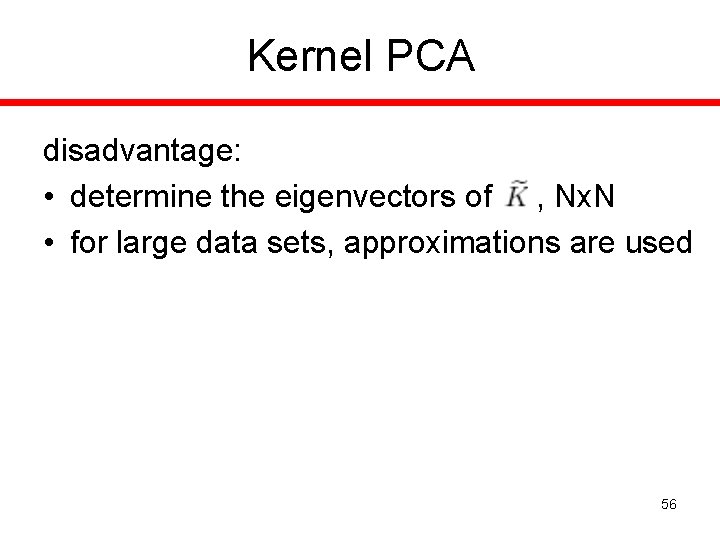 Kernel PCA disadvantage: • determine the eigenvectors of , Nx. N • for large