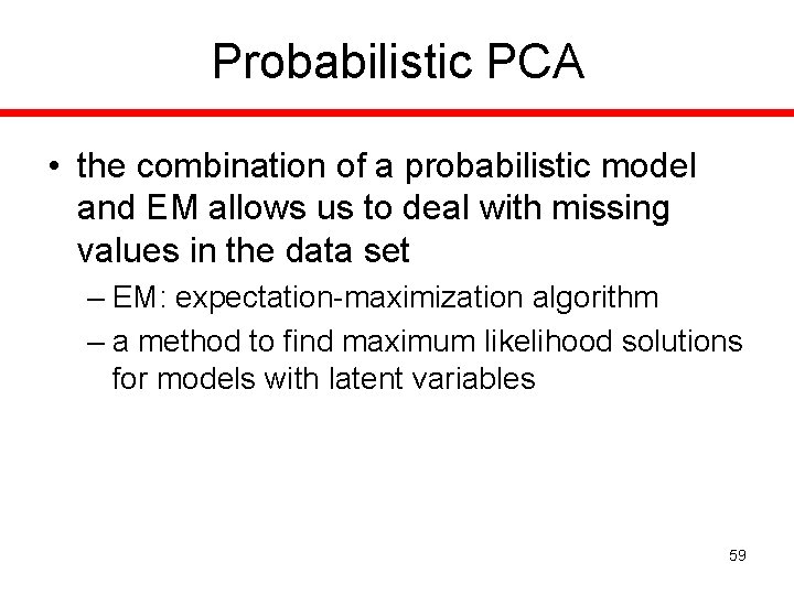 Probabilistic PCA • the combination of a probabilistic model and EM allows us to