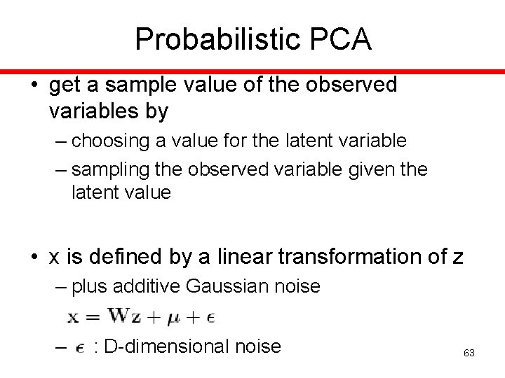 Probabilistic PCA • get a sample value of the observed variables by – choosing