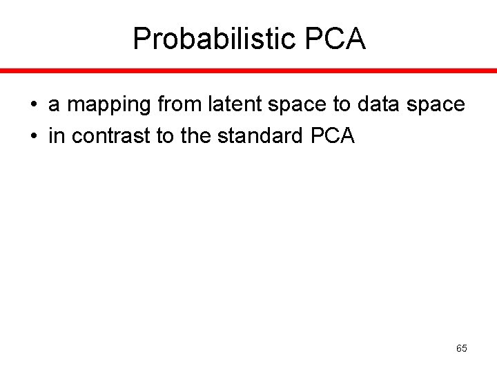 Probabilistic PCA • a mapping from latent space to data space • in contrast