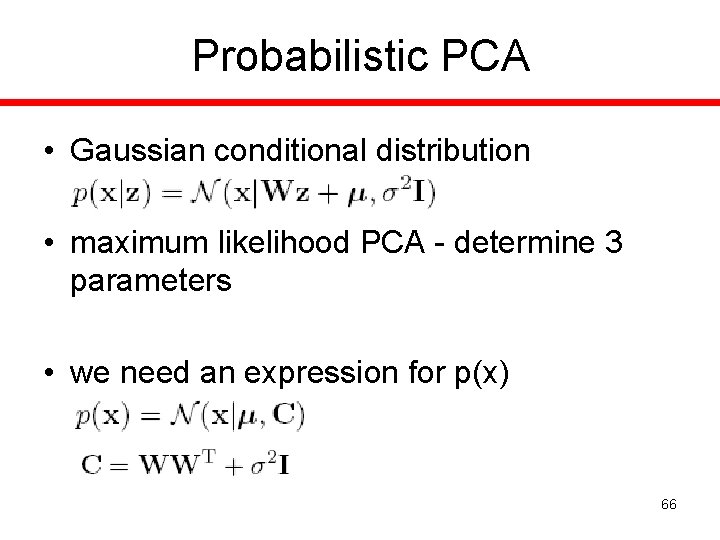 Probabilistic PCA • Gaussian conditional distribution • maximum likelihood PCA - determine 3 parameters