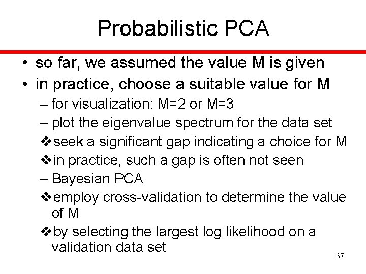 Probabilistic PCA • so far, we assumed the value M is given • in