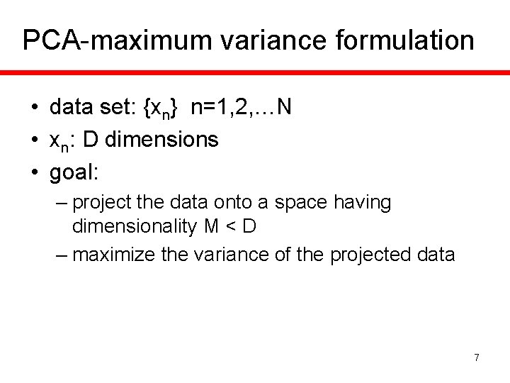 PCA-maximum variance formulation • data set: {xn} n=1, 2, …N • xn: D dimensions