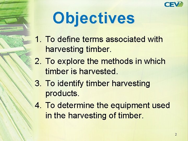 Objectives 1. To define terms associated with harvesting timber. 2. To explore the methods