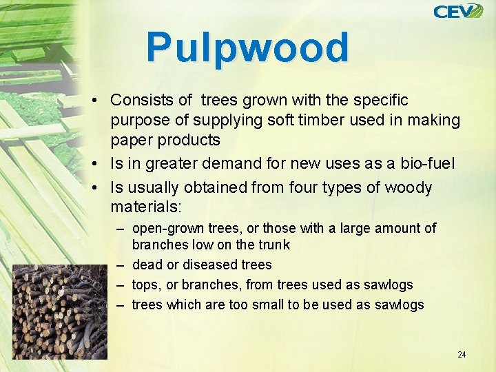 Pulpwood • Consists of trees grown with the specific purpose of supplying soft timber