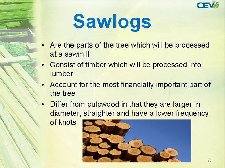 Sawlogs • Are the parts of the tree which will be processed at a