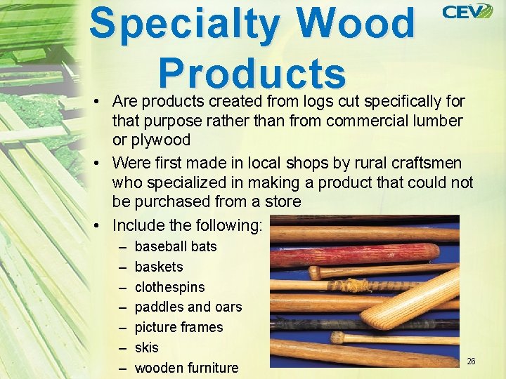 Specialty Wood Products • Are products created from logs cut specifically for that purpose