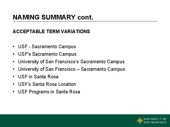 NAMING SUMMARY cont. ACCEPTABLE TERM VARIATIONS • USF - Sacramento Campus • USF's Sacramento