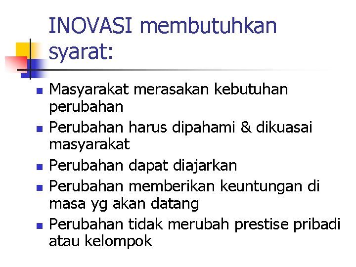 INOVASI membutuhkan syarat: n n n Masyarakat merasakan kebutuhan perubahan Perubahan harus dipahami &