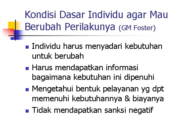 Kondisi Dasar Individu agar Mau Berubah Perilakunya (GM Foster) n n Individu harus menyadari