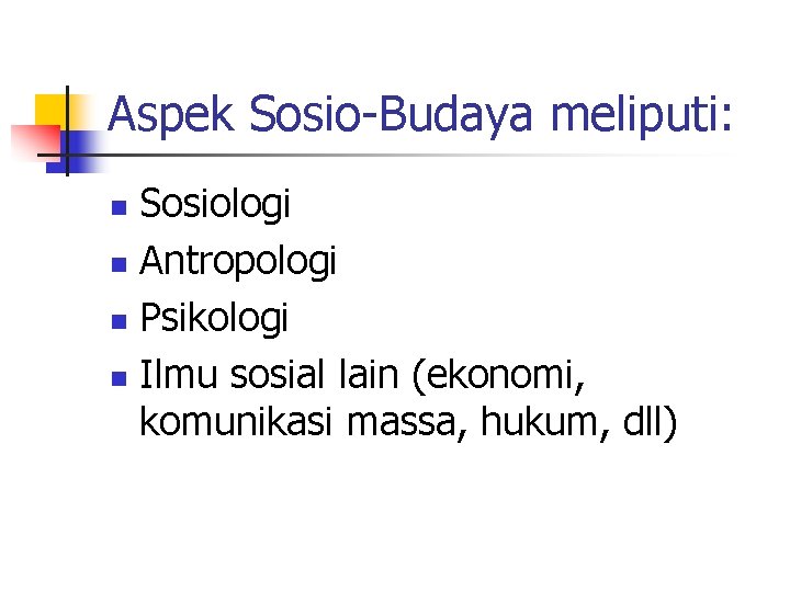 Aspek Sosio-Budaya meliputi: Sosiologi n Antropologi n Psikologi n Ilmu sosial lain (ekonomi, komunikasi