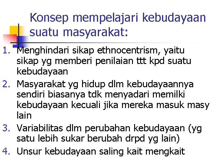 Konsep mempelajari kebudayaan suatu masyarakat: 1. Menghindari sikap ethnocentrism, yaitu sikap yg memberi penilaian