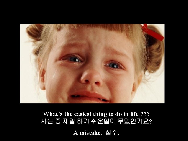What’s the easiest thing to do in life ? ? ? 사는 중 제일