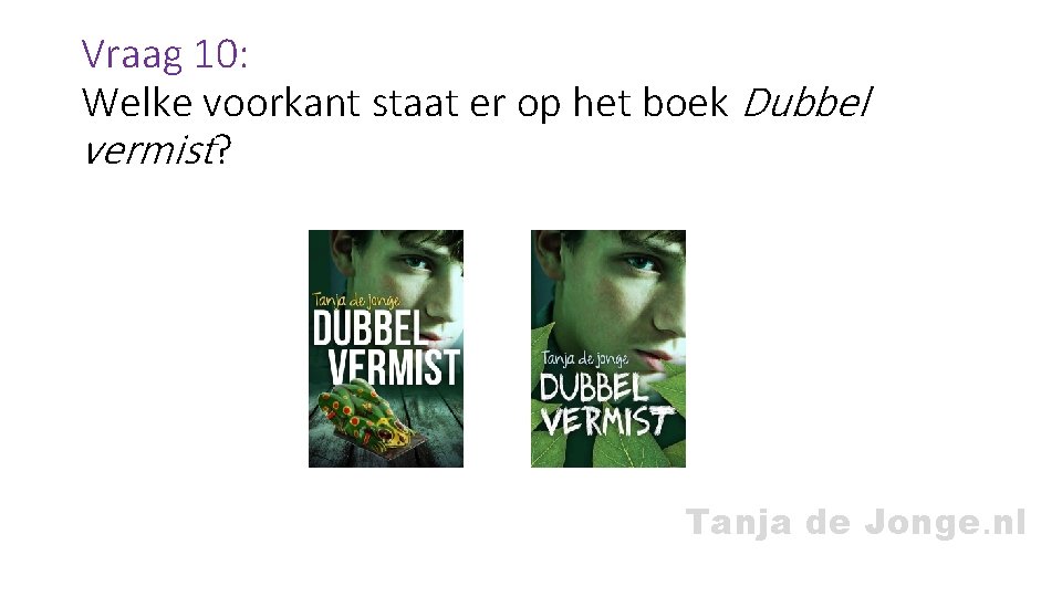 Vraag 10: Welke voorkant staat er op het boek Dubbel vermist? Tanja de Jonge.