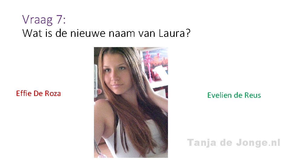 Vraag 7: Wat is de nieuwe naam van Laura? Effie De Roza Evelien de