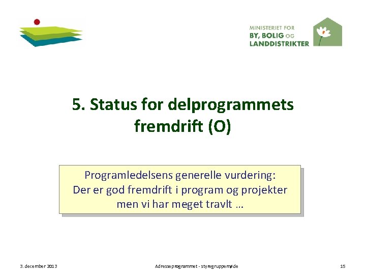 5. Status for delprogrammets fremdrift (O) Programledelsens generelle vurdering: Der er god fremdrift i