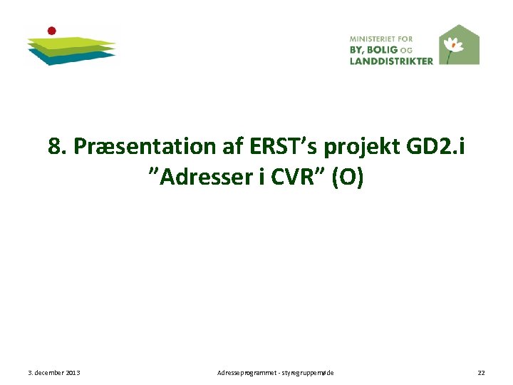 8. Præsentation af ERST’s projekt GD 2. i ”Adresser i CVR” (O) 3. december