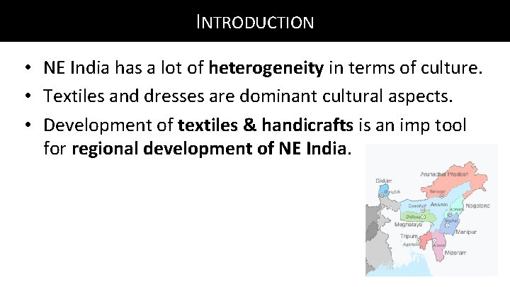 INTRODUCTION • NE India has a lot of heterogeneity in terms of culture. •