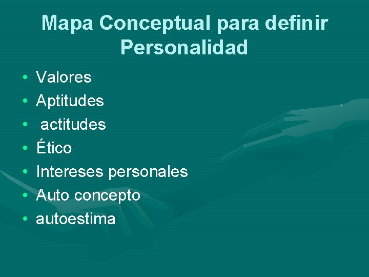 Mapa Conceptual para definir Personalidad • • Valores Aptitudes actitudes Ético Intereses personales Auto