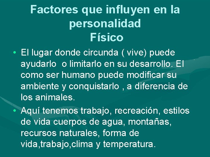 Factores que influyen en la personalidad Físico • El lugar donde circunda ( vive)