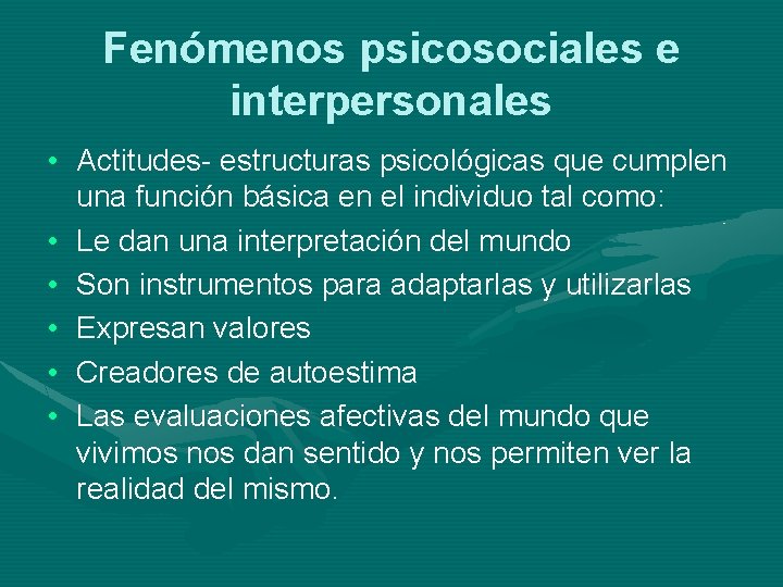 Fenómenos psicosociales e interpersonales • Actitudes- estructuras psicológicas que cumplen una función básica en