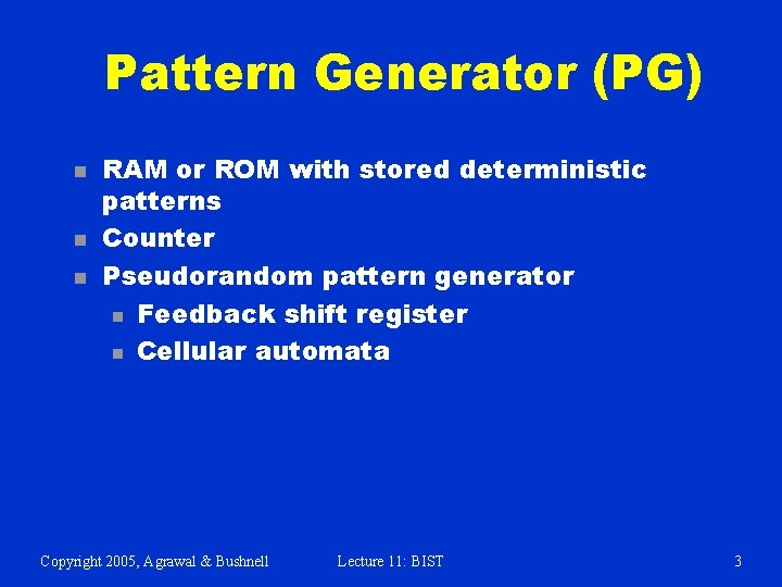 Pattern Generator (PG) n n n RAM or ROM with stored deterministic patterns Counter